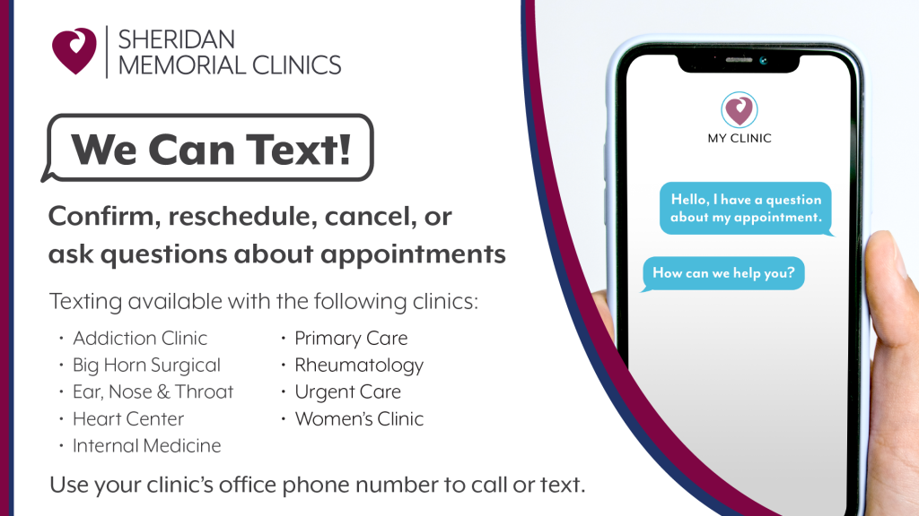 Sheridan Memorial Hospital Clinics Texting You can now text your clinic's office phone number to confirm, reschedule, cancel, or ask questions about appointments. We understand that life can get busy, and making a call can be time-consuming. That's why we're here to make things easier for you!
