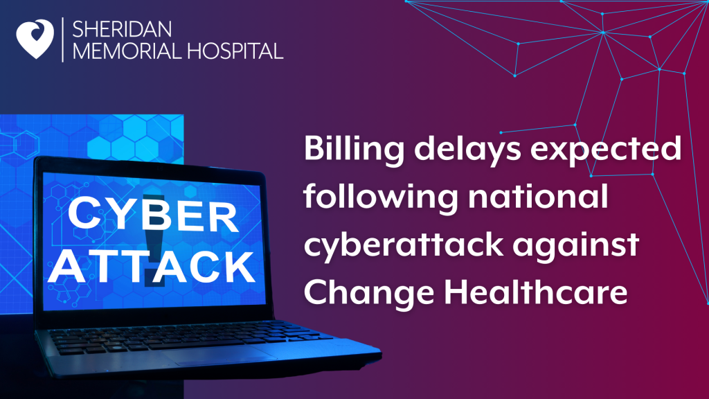 Sheridan Memorial Hospital patients will experience a delay in billing following a cyberattack that affected hospitals and other healthcare facilities across the country last month.